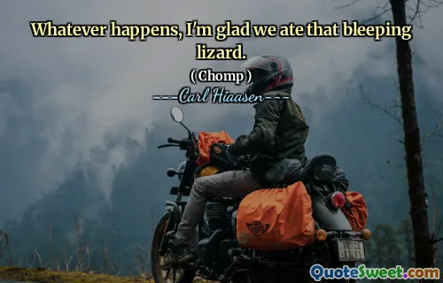 Whatever happens, I'm glad we ate that bleeping lizard.