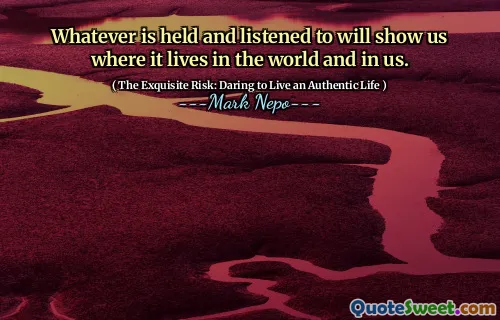 Orice este ținut și ascultat ne va arăta unde trăiește în lume și în noi.