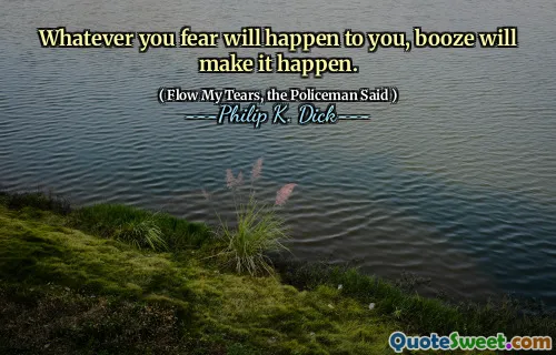 كل ما تخشاه سيحدث لك ، سيحدث Booze.