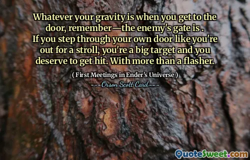 无论你走到门口时的重力是多少，请记住——敌人的大门是……。
如果你像出去散步一样走进自己的门，那么你就是一个大目标，你应该受到打击。不仅仅是一个闪光器。