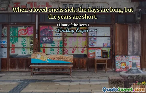 When a loved one is sick, the days are long, but the years are short.