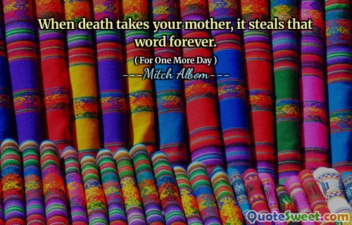 When death takes your mother, it steals that word forever.