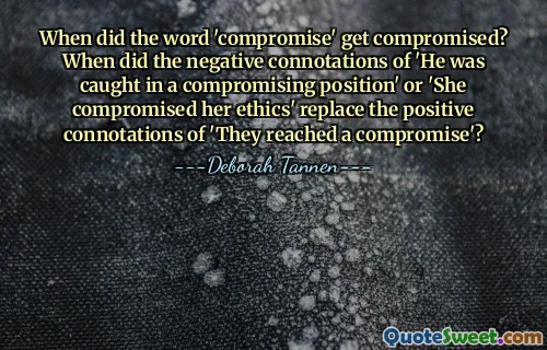 When did the word 'compromise' get compromised? When did the negative connotations of 'He was caught in a compromising position' or 'She compromised her ethics' replace the positive connotations of 'They reached a compromise'?