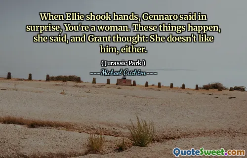 When Ellie shook hands, Gennaro said in surprise, You're a woman. These things happen, she said, and Grant thought: She doesn't like him, either.
