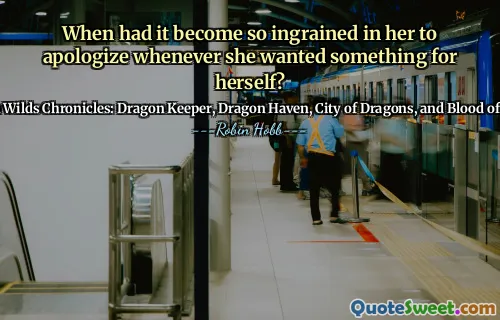 When had it become so ingrained in her to apologize whenever she wanted something for herself?