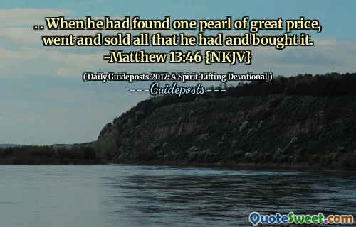 . . When he had found one pearl of great price, went and sold all that he had and bought it. -Matthew 13:46 {NKJV}