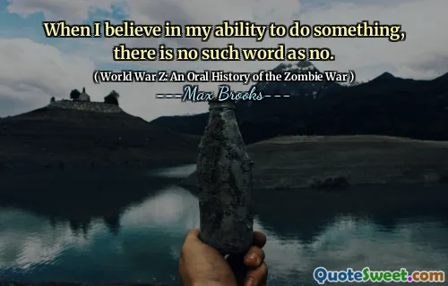 When I believe in my ability to do something, there is no such word as no.