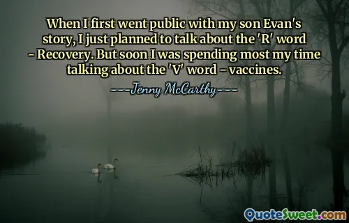 Oğlum Evan'ın hikayesini ilk kez kamuoyuna duyurduğumda, 'R' kelimesi olan İyileşme hakkında konuşmayı planlamıştım. Ancak çok geçmeden zamanımın çoğunu 'V' kelimesi olan aşılar hakkında konuşarak geçirmeye başladım.