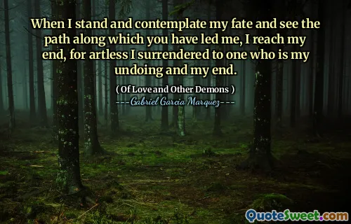 When I stand and contemplate my fate and see the path along which you have led me, I reach my end, for artless I surrendered to one who is my undoing and my end.