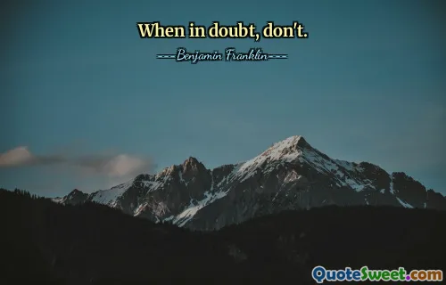 When in doubt, don't.