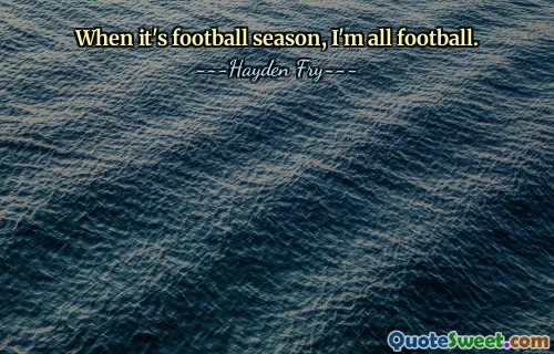 When it's football season, I'm all football.