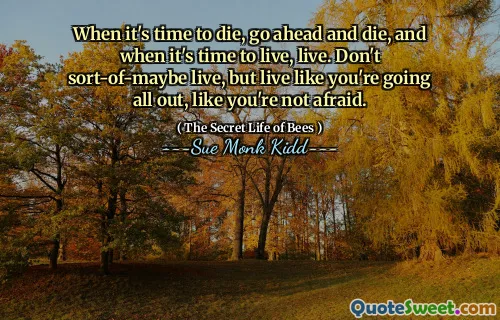 عندما يحين الوقت للموت ، المضي قدما والموت ، وعندما حان الوقت للعيش ، والعيش. لا تقم بفرز على الهواء مباشرة ، لكن تعيش كما لو كنت تخرج ، كما لو أنك لست خائفًا.