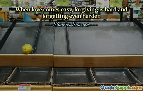 When love comes easy, forgiving is hard and forgetting even harder.