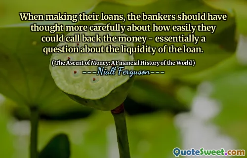 When making their loans, the bankers should have thought more carefully about how easily they could call back the money - essentially a question about the liquidity of the loan.