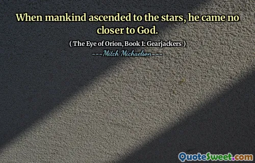 When mankind ascended to the stars, he came no closer to God.
