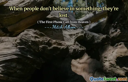 When people don't believe in something, they're lost.