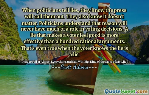 When politicians tell lies, they know the press will call them out. They also know it doesn't matter. Politicians understand that reason will never have much of a role in voting decisions. A lie that makes a voter feel good is more effective than a hundred rational arguments. That's even true when the voter knows the lie is a lie.