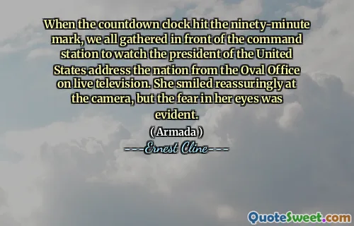 When the countdown clock hit the ninety-minute mark, we all gathered in front of the command station to watch the president of the United States address the nation from the Oval Office on live television. She smiled reassuringly at the camera, but the fear in her eyes was evident.