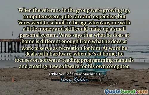 When the veterans in the group were growing up, computers were quite rare and expensive, but Veres went to school in the age when anyone with a little money and skill could make up a small personal system. Veres says that what he does at home is different enough from what he does at work to serve as recreation for him. At work he deals with hardware; when he's at home, he focuses on software-reading programming manuals and creating new software for his own computer.