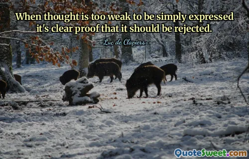When thought is too weak to be simply expressed it's clear proof that it should be rejected.
