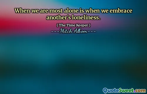 私たちが最も孤独であるときは、他の人の孤独を受け入れるときです。