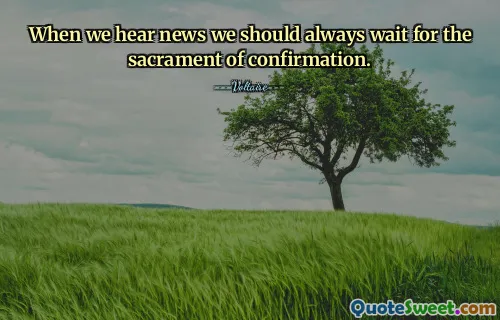 When we hear news we should always wait for the sacrament of confirmation.