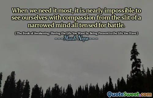 عندما نحتاج إلى أكثر من غيرها ، يكاد يكون من المستحيل رؤية أنفسنا بالتعاطف من شق العقل الضيق كل متوترة للمعركة.