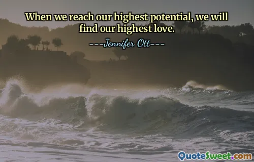 When we reach our highest potential, we will find our highest love.