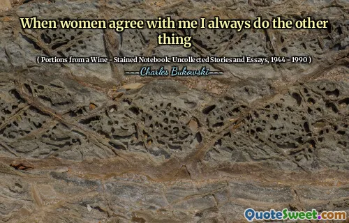 When women agree with me I always do the other thing