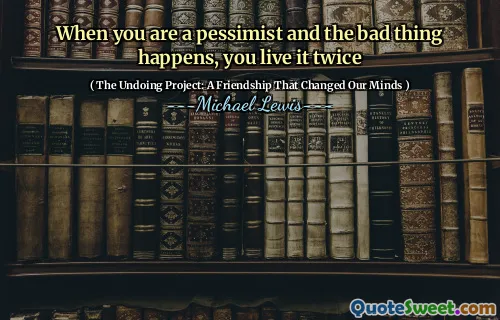 When you are a pessimist and the bad thing happens, you live it twice