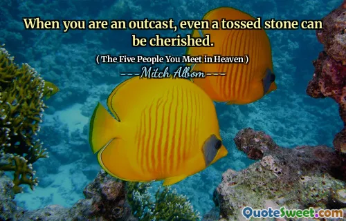 When you are an outcast, even a tossed stone can be cherished.