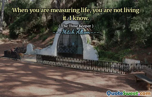 عندما تقيس الحياة ، فأنت لا تعيشها. أنا أعرف.