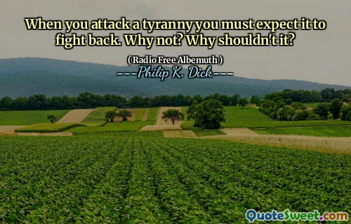 Lorsque vous attaquez une tyrannie, vous devez vous attendre à ce qu'elle riposte. Pourquoi pas? Pourquoi n'est-ce pas?