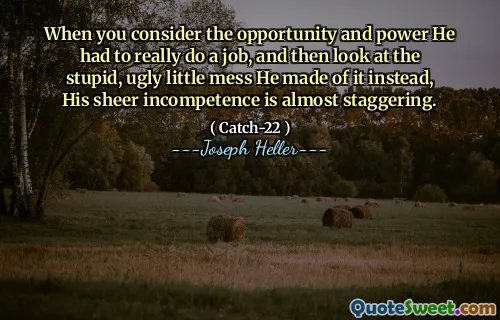 Когда вы рассматриваете возможность и силу, он должен был действительно выполнить работу, а затем посмотрите на глупый, уродливый маленький беспорядок, который он сделал из этого, его чистая некомпетентность почти ошеломляет.