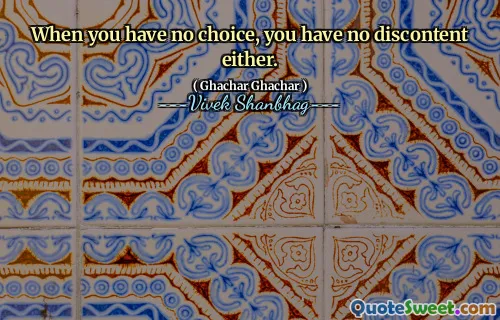 When you have no choice, you have no discontent either.