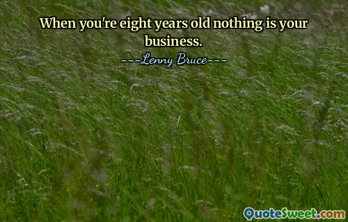 When you're eight years old nothing is your business.