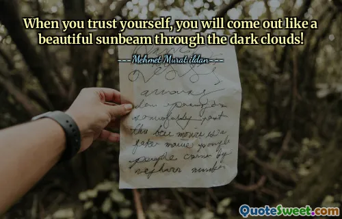When you trust yourself, you will come out like a beautiful sunbeam through the dark clouds!