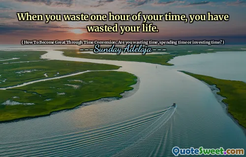 When you waste one hour of your time, you have wasted your life.