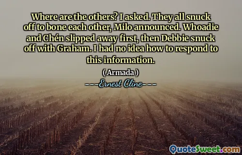 Where are the others? I asked. They all snuck off to bone each other, Milo announced. Whoadie and Chén slipped away first, then Debbie snuck off with Graham. I had no idea how to respond to this information.