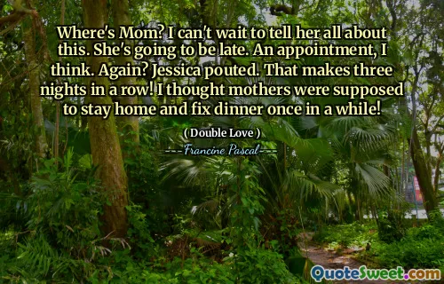 Where's Mom? I can't wait to tell her all about this. She's going to be late. An appointment, I think. Again? Jessica pouted. That makes three nights in a row! I thought mothers were supposed to stay home and fix dinner once in a while!