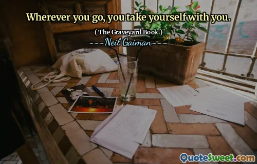 Wherever you go, you take yourself with you.