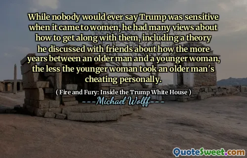 While nobody would ever say Trump was sensitive when it came to women, he had many views about how to get along with them, including a theory he discussed with friends about how the more years between an older man and a younger woman, the less the younger woman took an older man's cheating personally.
