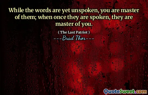 Zatímco slova jsou dosud nevyslovená, jste z nich pánem; Když jsou jednou mluveni, jsou z vás pánovi.