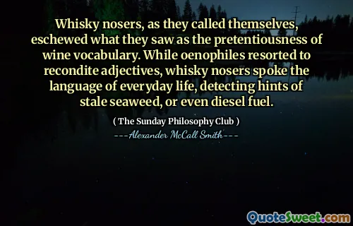 威士忌nosers自称，避开了他们所说的葡萄酒词汇的自命不凡。当烯源诉诸于重新组合形容词时，威士忌nosers讲了日常生活的语言，发现陈旧的海藻的提示甚至柴油燃料。