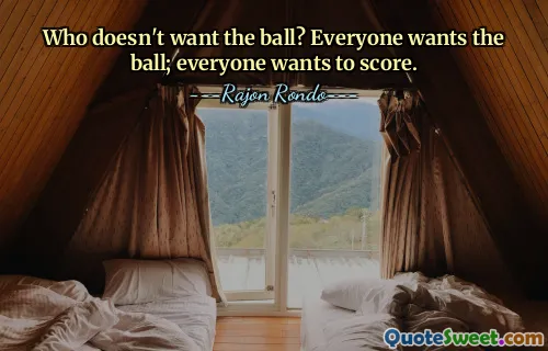 谁不想要球？每个人都想要球；每个人都想得分。