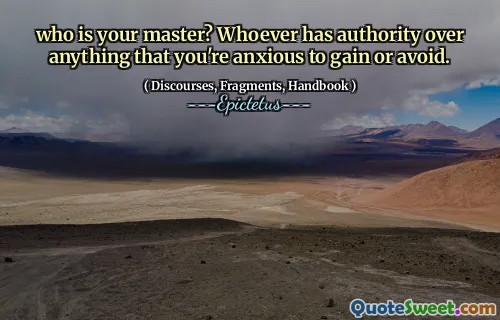 who is your master? Whoever has authority over anything that you're anxious to gain or avoid.