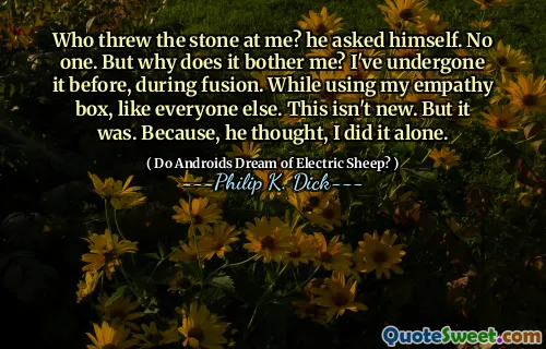 谁向我扔石头？他问自己。没有人。但是为什么要困扰我呢？在融合期间，我以前经历过它。在使用我的移情盒时，就像其他所有人一样。这不是新事物。但这是。因为，他想，我一个人做。