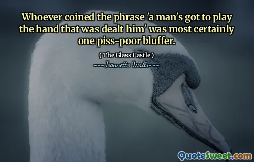 Den som myntade frasen "en man måste spela handen som hanterade honom" var säkert en pissfattig bluffare.