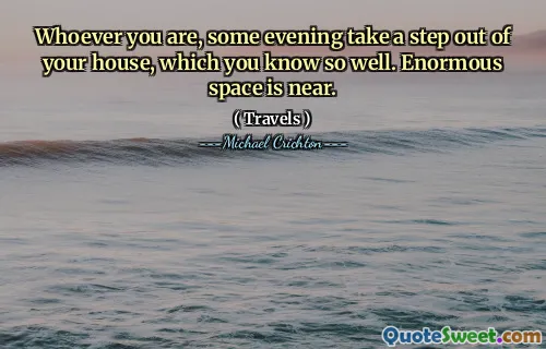 Whoever you are, some evening take a step out of your house, which you know so well. Enormous space is near.