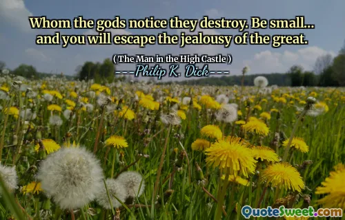 Som gudarna märker att de förstör. Var liten ... och du kommer att undkomma avundsjuka på den stora.